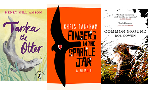 Tarka the Otter by Henry Williamson; Fingers in the Sparkle Jar by Chris Packham; Common Ground by Rob Cowen January 2018